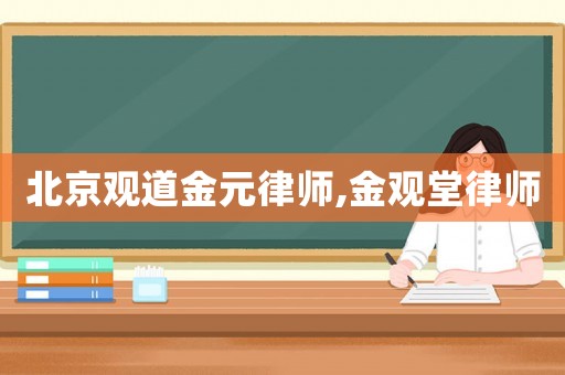北京觀道金元律師,金觀堂律師