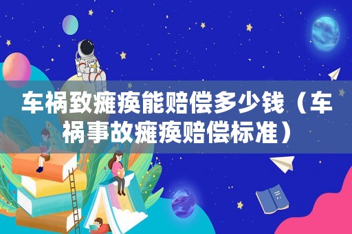車禍致癱瘓能賠償多少錢（車禍事故癱瘓賠償標準）