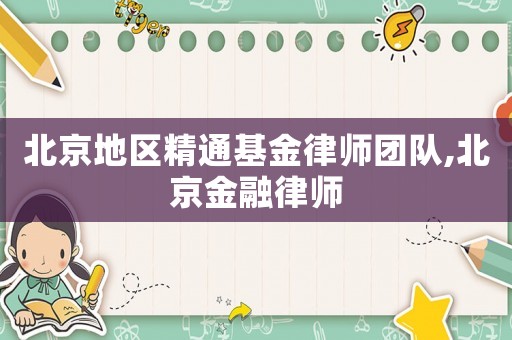 北京地區精通基金律師團隊,北京金融律師