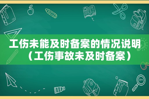 工傷未能及時備案的情況說明（工傷事故未及時備案）