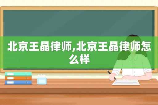 北京王晶律師,北京王晶律師怎么樣