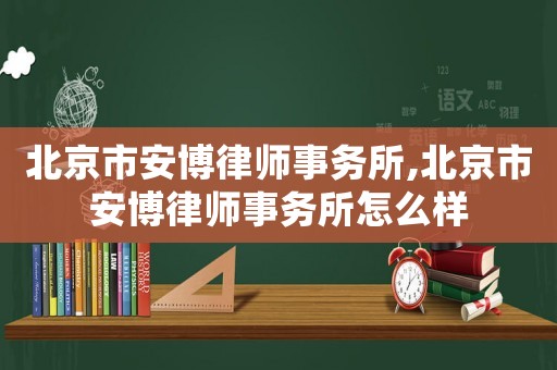 北京市安博律師事務(wù)所,北京市安博律師事務(wù)所怎么樣