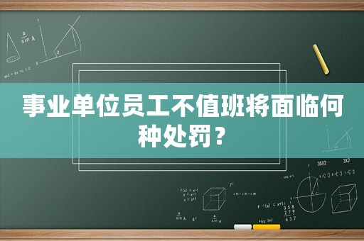 事業單位員工不值班將面臨何種處罰？