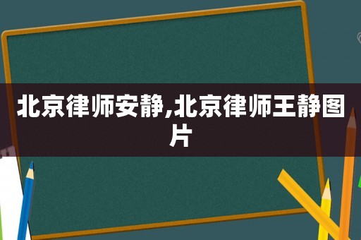 北京律師安靜,北京律師王靜圖片