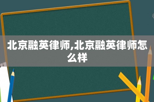 北京融英律師,北京融英律師怎么樣