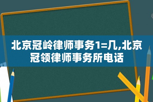 北京冠嶺律師事務1=幾,北京冠領律師事務所電話