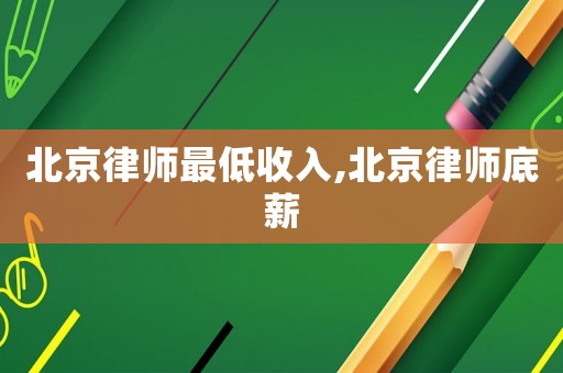 北京律師最低收入,北京律師底薪