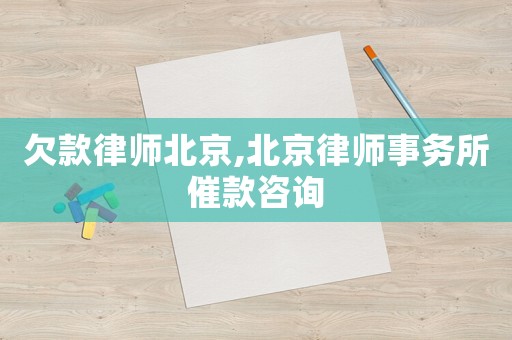 欠款律師北京,北京律師事務(wù)所催款咨詢