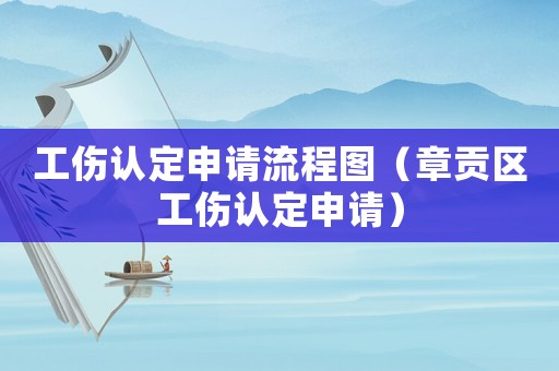 工傷認定申請流程圖（章貢區工傷認定申請）