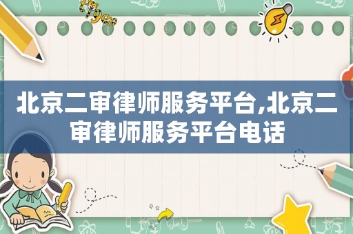 北京二審律師服務平臺,北京二審律師服務平臺電話