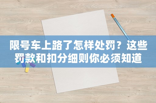 限號(hào)車上路了怎樣處罰？這些罰款和扣分細(xì)則你必須知道