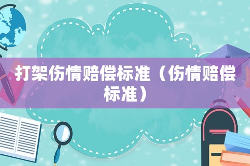 打架傷情賠償標準（傷情賠償標準）
