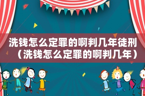 洗錢怎么定罪的啊判幾年徒刑（洗錢怎么定罪的啊判幾年）