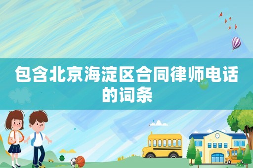 包含北京海淀區(qū)合同律師電話的詞條