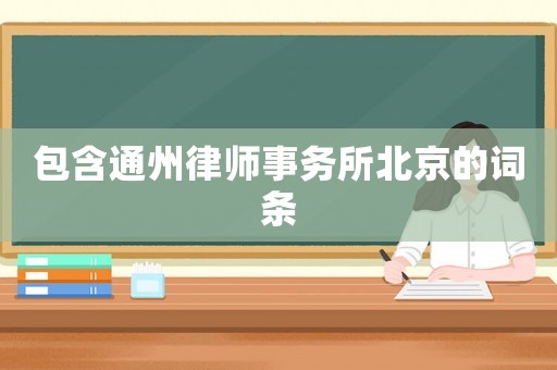包含通州律師事務所北京的詞條