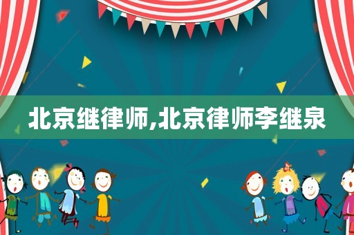 北京繼律師,北京律師李繼泉