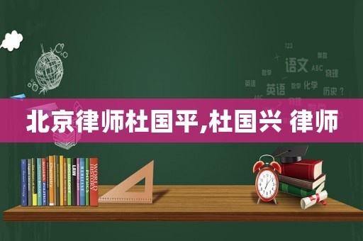 北京律師杜國平,杜國興 律師