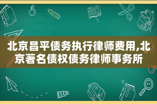 北京昌平債務(wù)執(zhí)行律師費(fèi)用,北京著名債權(quán)債務(wù)律師事務(wù)所