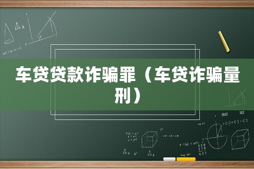 車貸貸款詐騙罪（車貸詐騙量刑）