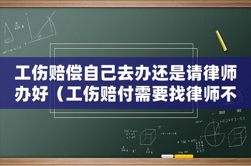 工傷賠償自己去辦還是請律師辦好（工傷賠付需要找律師不）