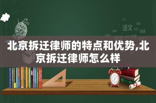 北京拆遷律師的特點(diǎn)和優(yōu)勢,北京拆遷律師怎么樣