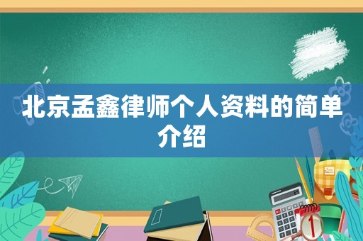 北京孟鑫律師個人資料的簡單介紹