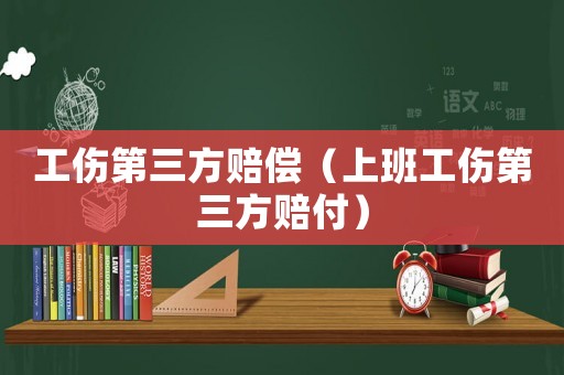 工傷第三方賠償（上班工傷第三方賠付）