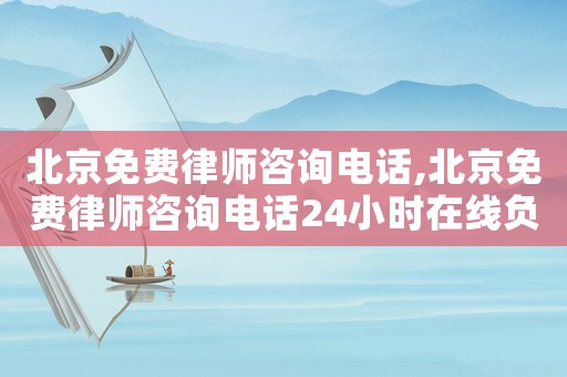 北京免費律師咨詢電話,北京免費律師咨詢電話24小時在線負債人