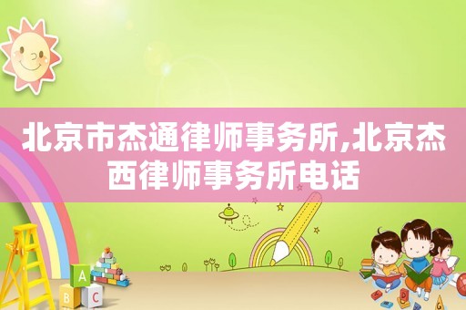 北京市杰通律師事務(wù)所,北京杰西律師事務(wù)所電話