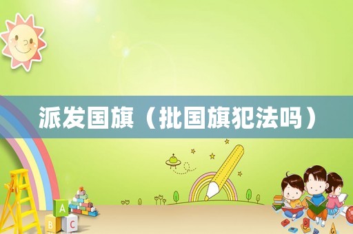 派發國旗（批國旗犯法嗎）