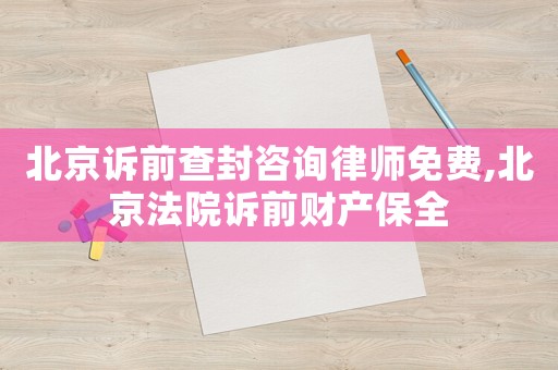 北京訴前查封咨詢律師免費(fèi),北京法院訴前財(cái)產(chǎn)保全