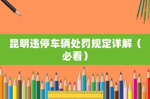 昆明違停車輛處罰規定詳解（必看）