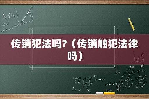 傳銷犯法嗎?（傳銷觸犯法律嗎）