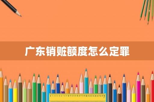 廣東銷贓額度怎么定罪
