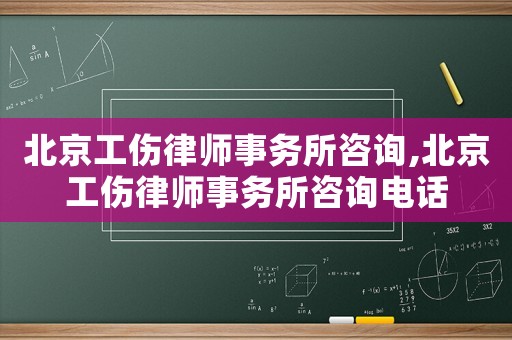 北京工傷律師事務所咨詢,北京工傷律師事務所咨詢電話