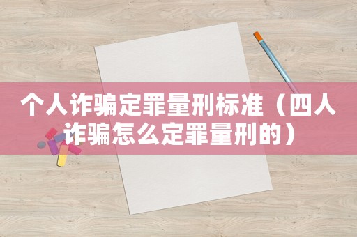 個人詐騙定罪量刑標準（四人詐騙怎么定罪量刑的）