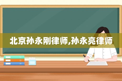 北京孫永剛律師,孫永亮律師