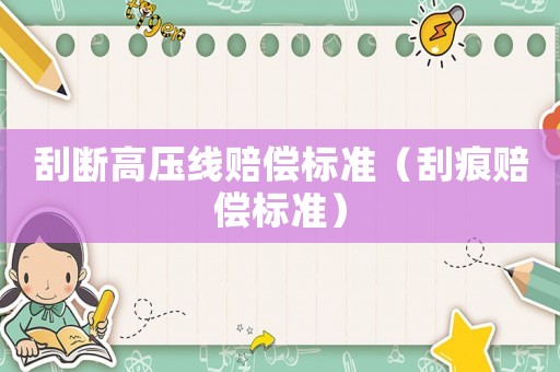 刮斷高壓線賠償標準（刮痕賠償標準）