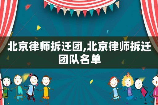 北京律師拆遷團(tuán),北京律師拆遷團(tuán)隊(duì)名單
