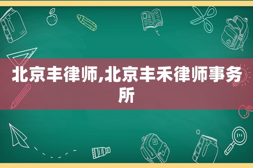 北京豐律師,北京豐禾律師事務所