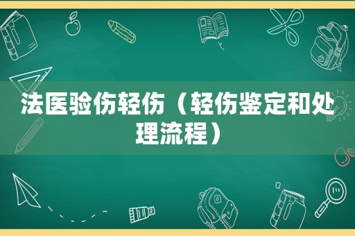 法醫驗傷輕傷（輕傷鑒定和處理流程）