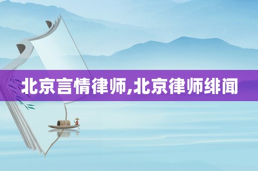 北京言情律師,北京律師緋聞