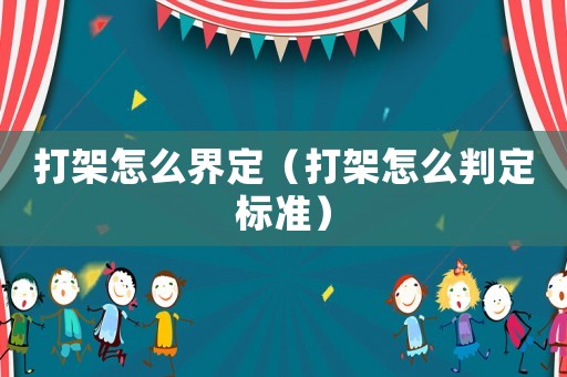 打架怎么界定（打架怎么判定標(biāo)準(zhǔn)）