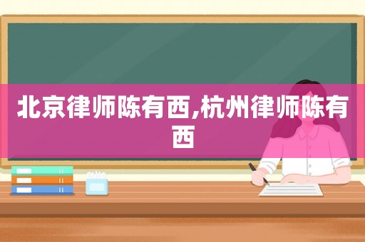 北京律師陳有西,杭州律師陳有西