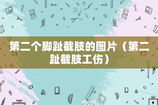 第二個腳趾截肢的圖片（第二趾截肢工傷）