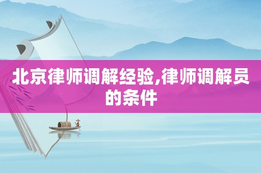 北京律師調解經驗,律師調解員的條件