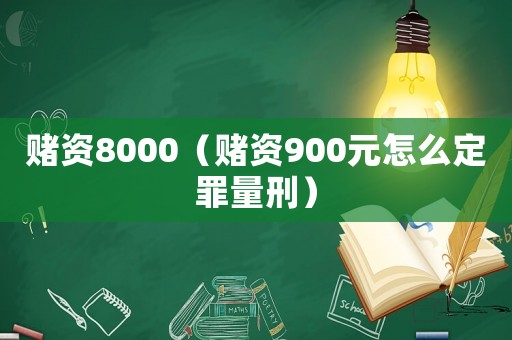 賭資8000（賭資900元怎么定罪量刑）