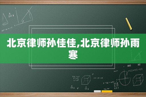 北京律師孫佳佳,北京律師孫雨寒