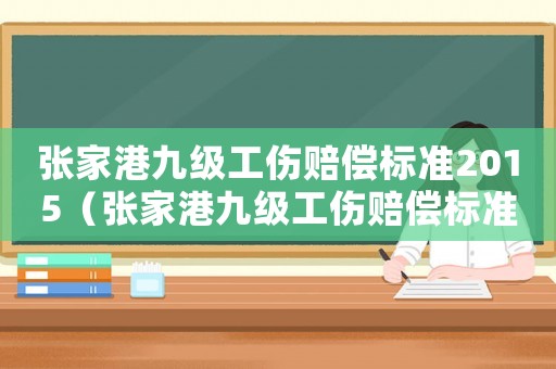 張家港九級工傷賠償標準2015（張家港九級工傷賠償標準）