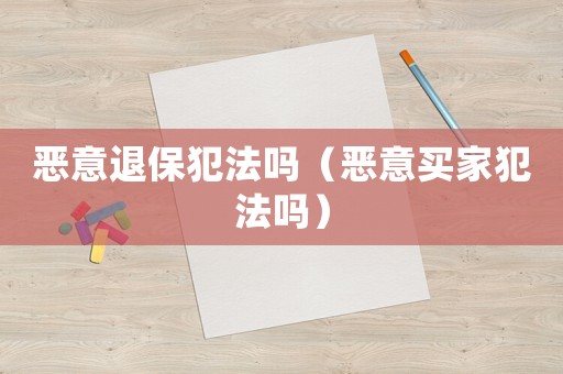 惡意退保犯法嗎（惡意買家犯法嗎）